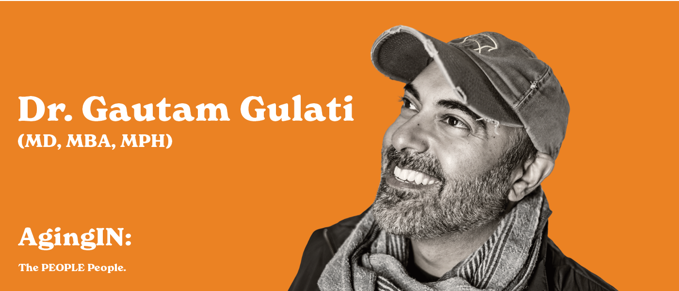 In a recent conversation, Susan Ryan, CEO of AgingIN, sat down with Dr. Gautam Gulati (MD, MBA, MPH), better known as Dr. G, aka “The Status Quo Agitator.”